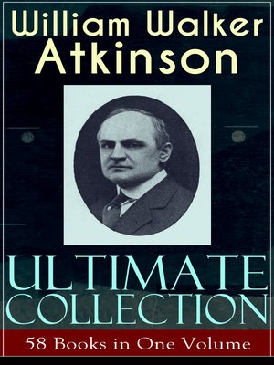 cover image of WILLIAM WALKER ATKINSON Ultimate Collection – 58 Books in One Volume
